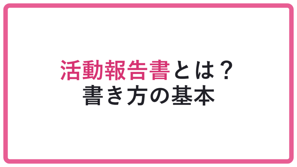 【活動名だけでは弱い】活動報告書とは?評価される書き方を解説 アイキャッチ